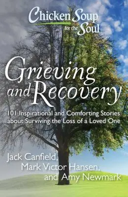 Sliepková polievka pre dušu: Smútok a zotavenie: 101 inšpiratívnych a utešujúcich príbehov o prežití straty milovanej osoby - Chicken Soup for the Soul: Grieving and Recovery: 101 Inspirational and Comforting Stories about Surviving the Loss of a Loved One