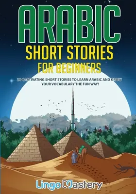 Arabské poviedky pre začiatočníkov: 20 pútavých poviedok na výučbu arabčiny a rozšírenie slovnej zásoby zábavnou formou! - Arabic Short Stories for Beginners: 20 Captivating Short Stories to Learn Arabic & Increase Your Vocabulary the Fun Way!