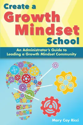 Vytvorenie školy s rastovým myslením: Príručka pre správcu, ako viesť komunitu s rastovým myslením - Create a Growth Mindset School: An Administrator's Guide to Leading a Growth Mindset Community