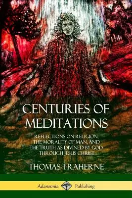 Storočia meditácií: Úvahy o náboženstve, morálke človeka a pravde, ktorú Boh zjavil prostredníctvom Ježiša Krista - Centuries of Meditations: Reflections on Religion, the Morality of Man, and the Truth as Divined by God Through Jesus Christ