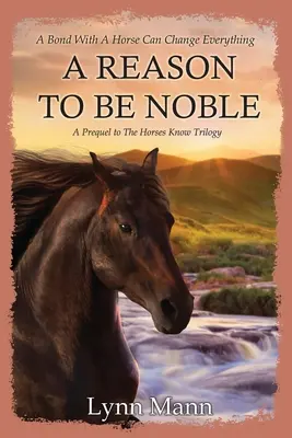 Dôvod byť vznešený: Prequel k trilógii The Horses Know - A Reason To Be Noble: A Prequel to The Horses Know Trilogy