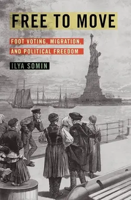 Free to Move: Foot Voting, Migration, and Political Freedom (Slobodný pohyb: pešie hlasovanie, migrácia a politická sloboda) - Free to Move: Foot Voting, Migration, and Political Freedom