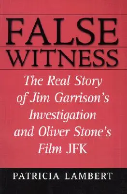 Falošný svedok: Skutočný príbeh vyšetrovania Jima Garrisona a filmu Olivera Stonea JFK - False Witness: The Real Story of Jim Garrison's Investigation and Oliver Stone's Film JFK