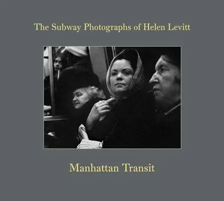 Manhattan Transit: Fotografie metra Helen Levittovej - Manhattan Transit: The Subway Photographs of Helen Levitt