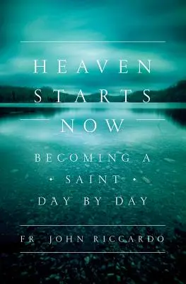 Nebo začína teraz: Stať sa svätým deň po dni - Heaven Starts Now: Becoming a Saint Day by Day
