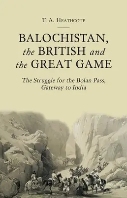 Balúčistan, Briti a veľká hra: Boj o Bolanský priesmyk, brána do Indie - Balochistan, the British and the Great Game: The Struggle for the Bolan Pass, Gateway to India