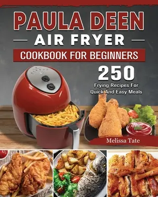Paula Deen Air Fryer Cookbook For Beginners: 250 fritovacích receptov na rýchle a jednoduché jedlá - Paula Deen Air Fryer Cookbook For Beginners: 250 Frying Recipes For Quick And Easy Meals