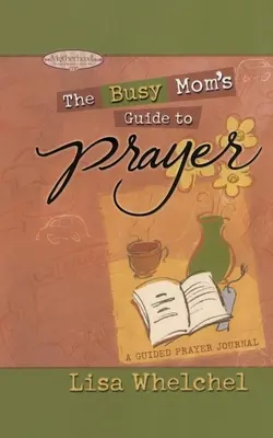 Sprievodca modlitbou pre zaneprázdnené mamy: Modlitebný denník pre mamu: sprievodca modlitbou - Busy Mom's Guide to Prayer: A Guided Prayer Journal