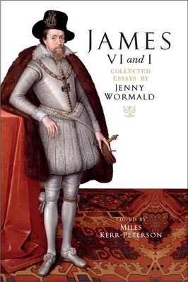 Jakub VI. a I: Zborník esejí Jenny Wormaldovej - James VI and I: Collected Essays by Jenny Wormald