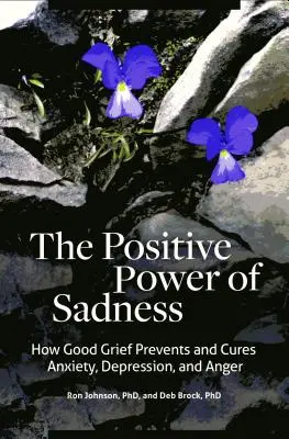 Pozitívna sila smútku: Ako dobrý smútok predchádza a lieči úzkosť, depresiu a hnev - The Positive Power of Sadness: How Good Grief Prevents and Cures Anxiety, Depression, and Anger