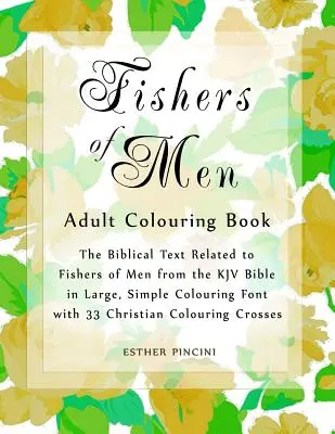 Kniha omaľovánok pre dospelých Fishers of Men: Biblický text týkajúci sa Rybárov mužov z Biblie KJV vo veľkom, jednoduchom písme na vyfarbovanie s 33 kresťanskými omaľovánkami - Fishers of Men Adult Colouring Book: The Biblical Text Related to Fishers of Men from the KJV Bible in Large, Simple Colouring Font with 33 Christian