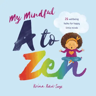Moje rozumné A až Zen: 26 haiku o pohode pre šťastné malé mysle - My Mindful A to Zen: 26 Well-Being Haiku for Happy Little Minds