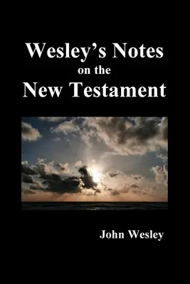 Poznámky Johna Wesleyho k celej Biblii: Nový zákon - John Wesley's Notes on the Whole Bible: New Testament