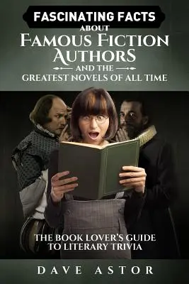Fascinujúce fakty o slávnych autoroch beletrie a najväčších románoch všetkých čias: Sprievodca milovníkov kníh po literárnych zaujímavostiach - Fascinating Facts About Famous Fiction Authors and the Greatest Novels of All Time: The Book Lover's Guide to Literary Trivia