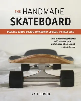 Ručne vyrobený skateboard: Navrhnite a zostrojte si vlastný longboard, cruiser alebo streetovú palubu. - The Handmade Skateboard: Design & Build Your Own Custom Longboard, Cruiser, or Street Deck