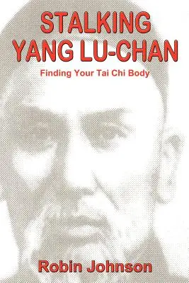 Stalking Yang Lu-Chan: Nájsť svoje telo v tai-či - Stalking Yang Lu-Chan: Finding Your Tai Chi Body