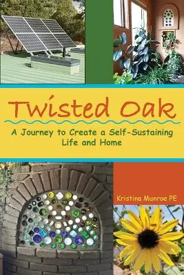 Twisted Oak: A Journey to Create a Self-Sustaining Life and Home (Cesta za sebesta za sebestačným životom a domovom) - Twisted Oak: A Journey to Create a Self-Sustaining Life and Home