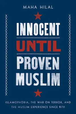 Nevinný, kým sa nepreukáže, že je moslim: Islamophobia, War on Terror, and the Muslim Experience Since 9/11 - Innocent Until Proven Muslim: Islamophobia, the War on Terror, and the Muslim Experience Since 9/11