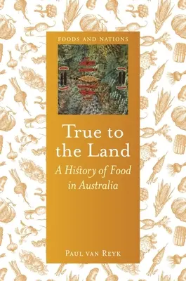 Verní krajine: História potravín v Austrálii - True to the Land: A History of Food in Australia