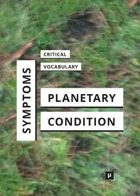 Príznaky stavu planéty: Kritický slovník - Symptoms of the Planetary Condition: A Critical Vocabulary