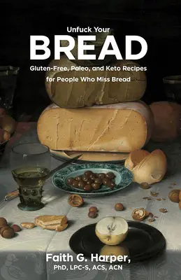 Unfuck Your Bread (Odfajčite si svoj chlieb): Bezlepkové, paleo a keto recepty pre ľudí, ktorým chýba chlieb - Unfuck Your Bread: Gluten-Free, Paleo, and Keto Recipes for People Who Miss Bread