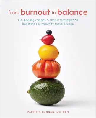 Od vyhorenia k rovnováhe: 60+ liečivých receptov a jednoduchých stratégií na zlepšenie nálady, imunity, sústredenia a spánku - From Burnout to Balance: 60+ Healing Recipes and Simple Strategies to Boost Mood, Immunity, Focus, and Sleep