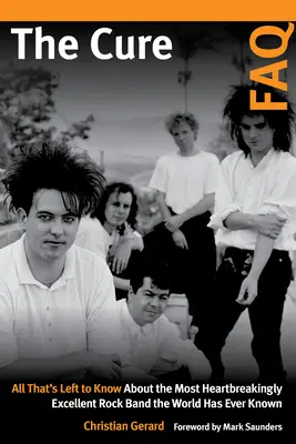 Často kladené otázky k lieku The Cure: Všetko, čo treba vedieť o najzlomyseľnejšej rockovej kapele, akú kedy svet poznal - The Cure FAQ: All That's Left to Know about the Most Heartbreakingly Excellent Rock Band the World Has Ever Known