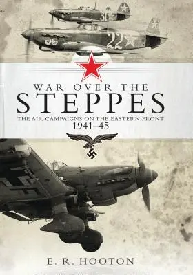 Vojna nad stepami - Letecké kampane na východnom fronte 1941-45 - War over the Steppes - The air campaigns on the Eastern Front 1941-45