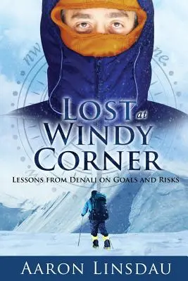 Lost at Windy Corner (Stratený vo veternom kúte): Poučenie z Denali o cieľoch a rizikách - Lost at Windy Corner: Lessons from Denali on Goals and Risks