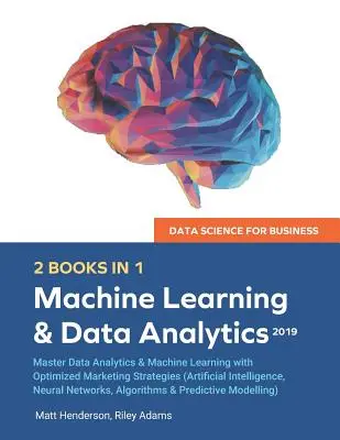 Data Science for Business 2019 (2 KNIHY V 1): (Umelá inteligencia, - Data Science for Business 2019 (2 BOOKS IN 1): Master Data Analytics & Machine Learning with Optimized Marketing Strategies (Artificial Intelligence,