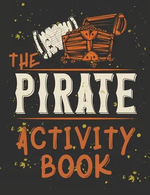 Perfektná kniha pre deti, ktoré milujú pirátov, hru s bludiskom, maľovanky, hľadanie rozdielu, koľko? a ďalšie. kniha s aktivitami o pirátoch. - Perfect Book for Kids that Love Pirates, Maze Game, Coloring Pages, Find the Difference, How Many? and More.The Pirate Activity Book.