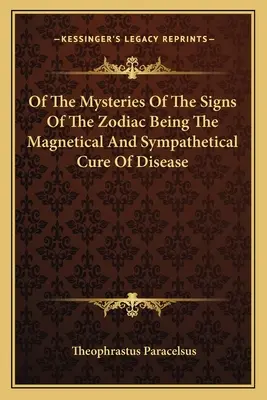 O tajomstvách znamení zverokruhu, ktoré sú magnetickým a sympatetickým liečením chorôb - Of the Mysteries of the Signs of the Zodiac Being the Magnetical and Sympathetical Cure of Disease