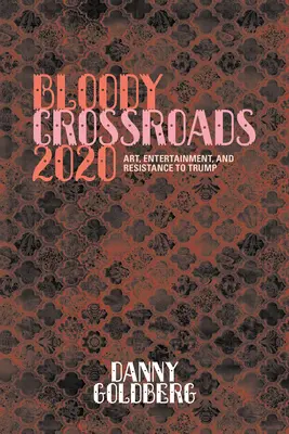 Krvavé križovatky 2020: Umenie, zábava a odpor voči Trumpovi - Bloody Crossroads 2020: Art, Entertainment, and Resistance to Trump
