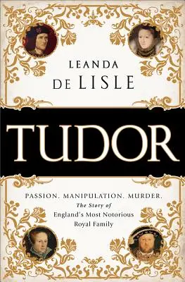 Tudorovci: Vášeň. Manipulácia. Vražda. Príbeh najznámejšej anglickej kráľovskej rodiny - Tudor: Passion. Manipulation. Murder. the Story of England's Most Notorious Royal Family