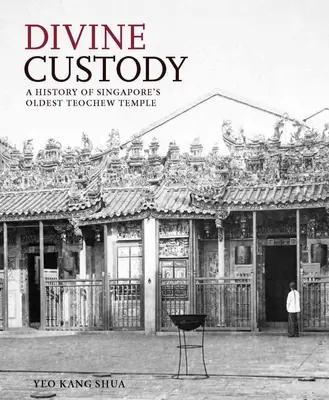 Božské opatrovníctvo: História najstaršieho teočevského chrámu v Singapure - Divine Custody: A History of Singapore's Oldest Teochew Temple