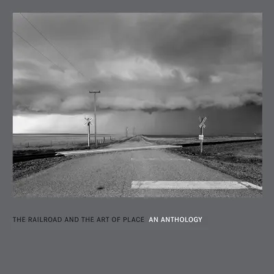 Železnica a umenie miesta: Železničná cesta: antológia - The Railroad and the Art of Place: An Anthology