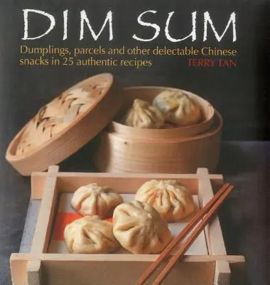 Dim Sum: Knedlíčky, balíčky a iné chutné čínske občerstvenie v 25 autentických receptoch - Dim Sum: Dumplings, Parcels and Other Delectable Chinese Snacks in 25 Authentic Recipes