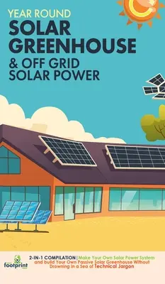 Celoročný solárny skleník a solárna energia mimo siete: Zostavte si vlastný solárny systém a postavte si pasívny solárny skleník 2 v 1 - Year Round Solar Greenhouse & Off Grid Solar Power: 2-in-1 Compilation Make Your Own Solar Power System and build Your Own Passive Solar Greenhouse Wi