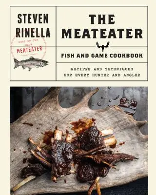 The Meateater Fish and Game Cookbook: Recepty a techniky pre každého lovca a rybára - The Meateater Fish and Game Cookbook: Recipes and Techniques for Every Hunter and Angler