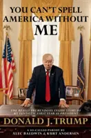 Ameriku bezo mňa nezakliate - Skutočne ohromujúci vnútorný príbeh môjho fantastického prvého roka vo funkcii prezidenta Donalda J. Trumpa - You Can't Spell America Without Me - The Really Tremendous Inside Story of My Fantastic First Year as President Donald J. Trump