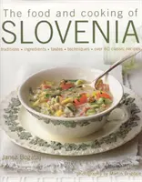 Jedlo a varenie Slovinska: Viac ako 60 klasických receptov: tradície, ingrediencie, chute, techniky - The Food and Cooking of Slovenia: Traditions, Ingredients, Tastes, Techniques, Over 60 Classic Recipes