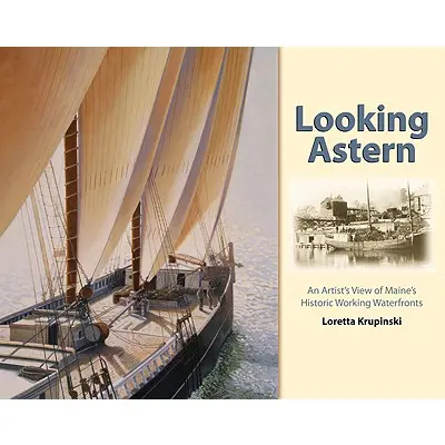 Looking Astern: Pohľad umelca na historické pracovné nábrežia v Maine - Looking Astern: An Artist's View of Maine's Historic Working Waterfronts
