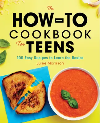 Kuchárska kniha pre tínedžerov: 100 jednoduchých receptov na osvojenie si základov - The How-To Cookbook for Teens: 100 Easy Recipes to Learn the Basics