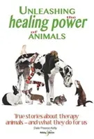 Uvoľnenie liečivej sily zvierat: A čo pre nás robia: pravdivé príbehy o terapeutických zvieratách - Unleashing the Healing Power of Animals: True Stories about Therapy Animals - And What They Do for Us
