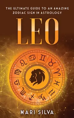 Lev: Ultimátny sprievodca úžasným znamením zverokruhu v astrológii - Leo: The Ultimate Guide to an Amazing Zodiac Sign in Astrology