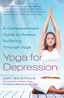 Joga pri depresii: Joga pre depresiu: súcitný sprievodca na zmiernenie utrpenia prostredníctvom jogy - Yoga for Depression: A Compassionate Guide to Relieve Suffering Through Yoga