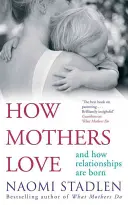 Ako matky milujú - a ako sa rodia vzťahy - How Mothers Love - And how relationships are born