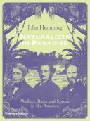 Prírodovedci v raji: Wallace, Bates a Spruce v Amazónii - Naturalists in Paradise: Wallace, Bates and Spruce in the Amazon