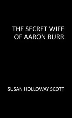 Tajná manželka Aarona Burra: Nevypovedaný príbeh americkej revolúcie - The Secret Wife of Aaron Burr: A Riveting Untold Story of the American Revolution