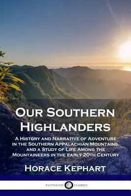 Naši južní horali: A History and Narrative of Adventure in the Southern Appalachian Mountains, and a Study of Life Among the Mountaineers - Our Southern Highlanders: A History and Narrative of Adventure in the Southern Appalachian Mountains, and a Study of Life Among the Mountaineers